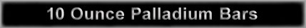 Palladium 10 Ounce Bars